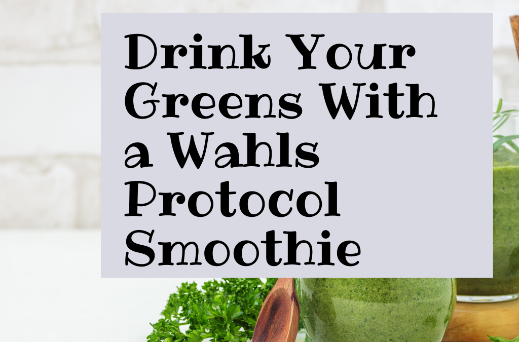 How to Drink Your Greens with a Wahls Protocol Smoothie