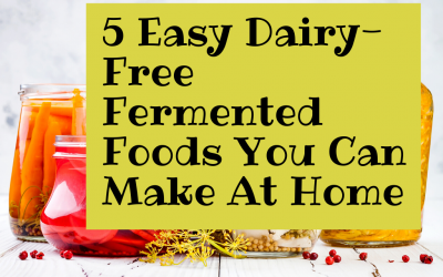 5 Easy Dairy-Free Fermented Foods You Can Make At Home