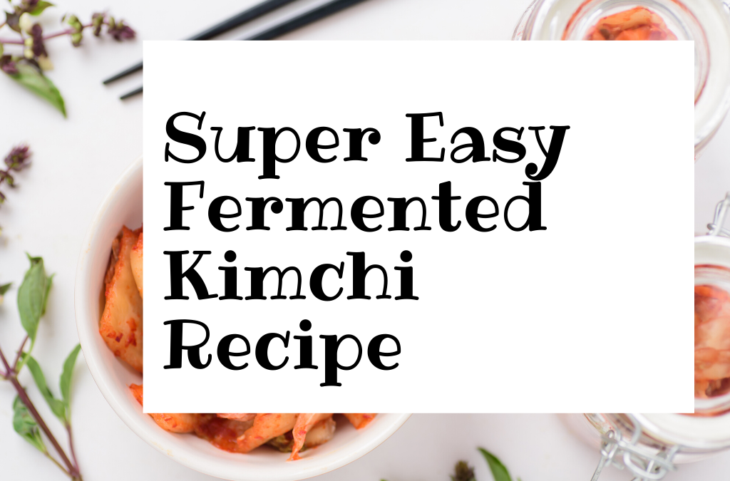 Super Easy Fermented Kimchi Recipe